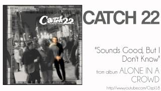 Catch 22 - Sounds Good, But I Don&#39;t Know