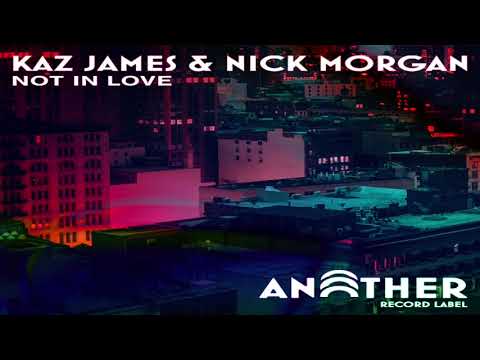 Kaz James & Nick Morgan - Not In Love (Extended Mix)