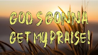 God's Gonna Get My Praise