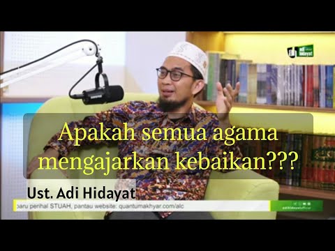 Apakah semua agama mengajarkan kebaikan? ust. Adi Hidayat
