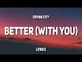 Crying City - better (with you) (Lyrics)