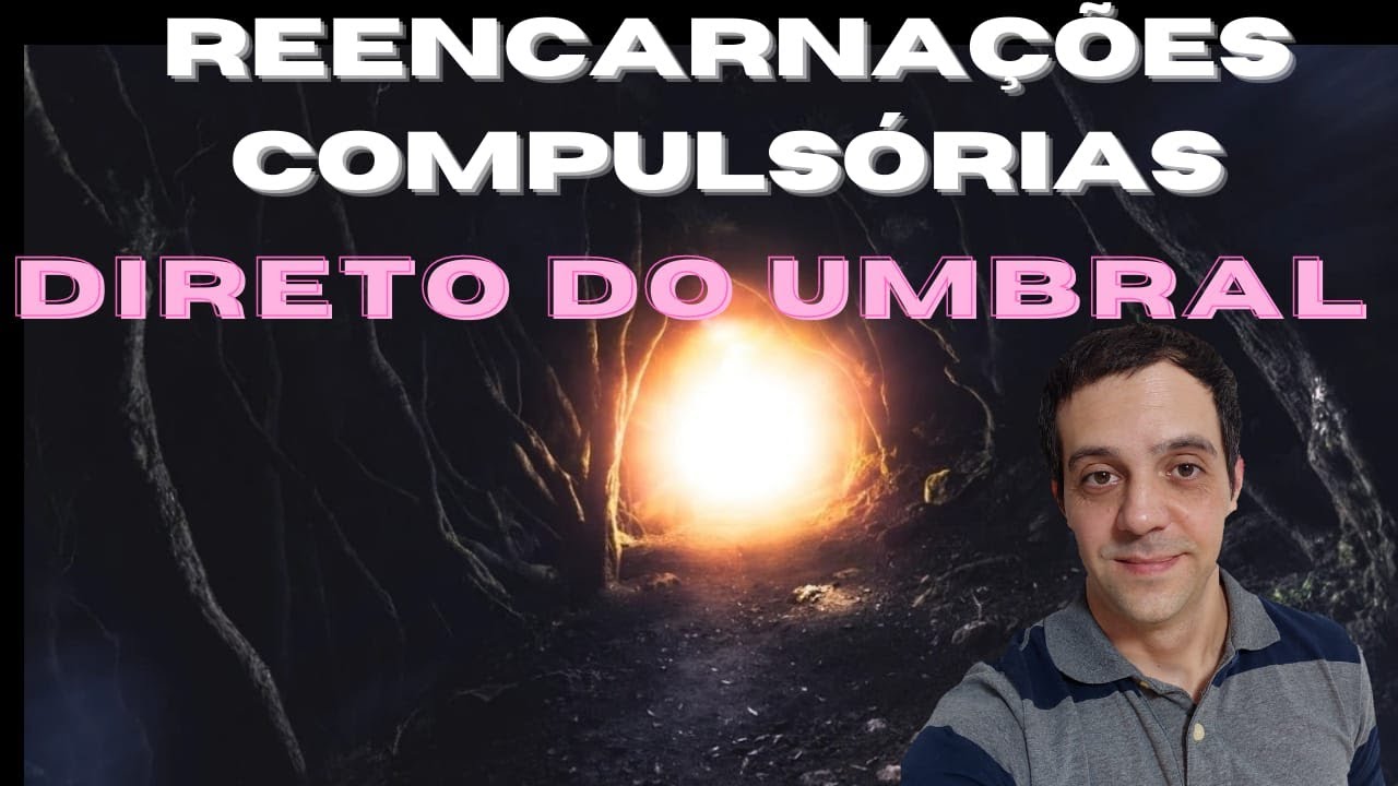 REENCARNAÇÕES compulsórias e DIRETO do UMBRAL!