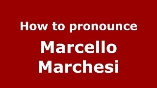 How to pronounce Marcello Marchesi