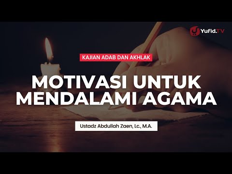 Motivasi Untuk Mendalami Agama - Ustadz Abdullah Zaen, Lc., M.A.