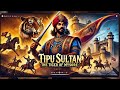 Tipu Sultan The Tiger Of Mysore Who Defied The British Empire