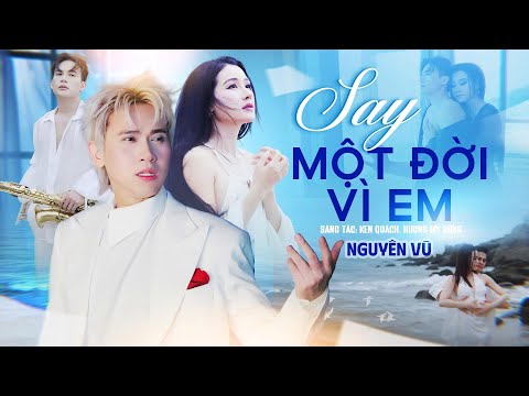 SAY MỘT ĐỜI VÌ EM - NGUYÊN VŨ | Music Video || Ta say không phải vì men mà vì anh yêu quá nên quên