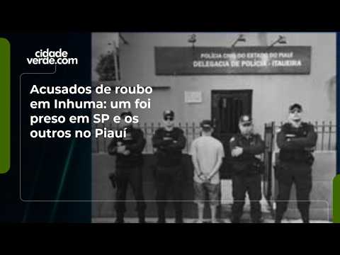 Acusados de roubo em Inhuma: um foi preso em SP e os outros no Piauí