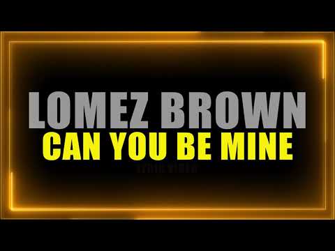 Lomez Brown - Can You Be Mine (Official Lyric Video)