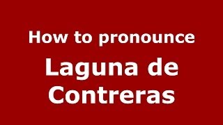 How to pronounce Laguna De Contreras
