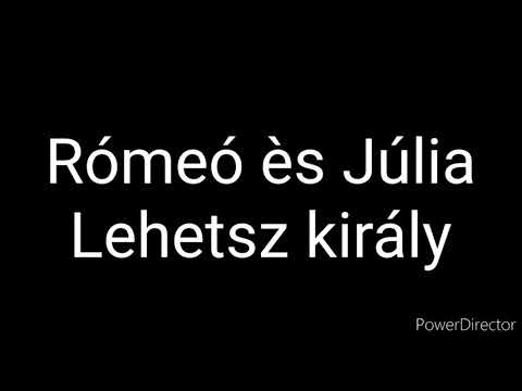 Rómeó ès Júlia - Lehetsz király (DALSZÖVEG)