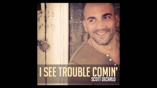 Scott DeCarlo- I See Trouble Comin' (Audio)