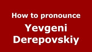How to pronounce Yevgeni Derepovskiy