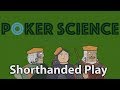 Poker Science: Playing Shorthanded