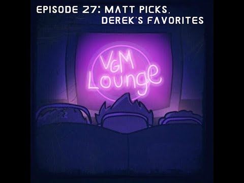 VGM Lounge: Episode 27 - Matt picks, Derek's Favorites