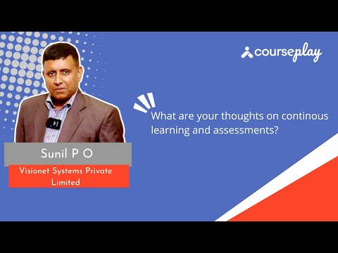 Mr. Sunil P O shares his thoughts on continuous learning and assessments.