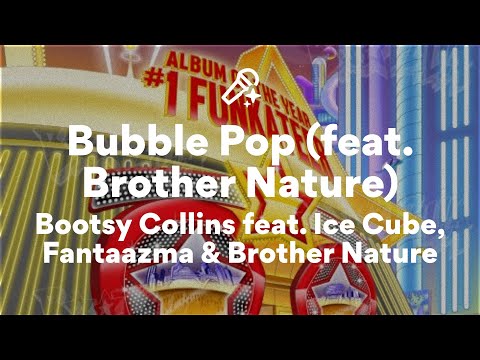 Bootsy Collins feat. Ice Cube, Fantaazma & Brother Nature, Bubble Pop (Lyrics)