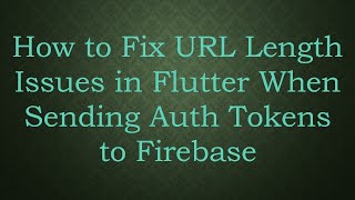 How to Fix URL Length Issues in Flutter When Sending Auth Tokens to Firebase