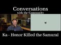 Ka Honor Killed The Samurai Conversations With The Community Ep030