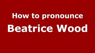 How to pronounce Beatrice Wood