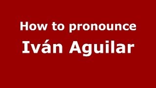 How to pronounce Iván Aguilar