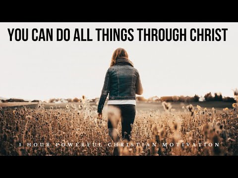 YOU CAN DO ALL THINGS THROUGH CHRIST | 1 Hour Powerful Christian Motivation
