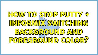 How to stop PuTTY + Informix switching background and foreground color? (2 Solutions!!)