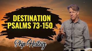 Skip Heitzig Podcast_ Destination- Psalms 73-150