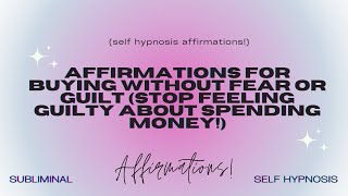 Affirmations for Buying Without Fear or Guilt: Stop Feeling Guilty About Spending Money!