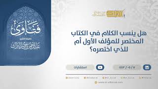 هل ينسب الكلام في الكتاب المختصر للمؤلف الأول أم للذي اختصره؟ - الشيخ عبدالرحمن البراك (13255) image