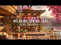 RELAXING MORNING JAZZ AT COZY SPRING COFFEE SHOP AMBIENCE 🌸  ..