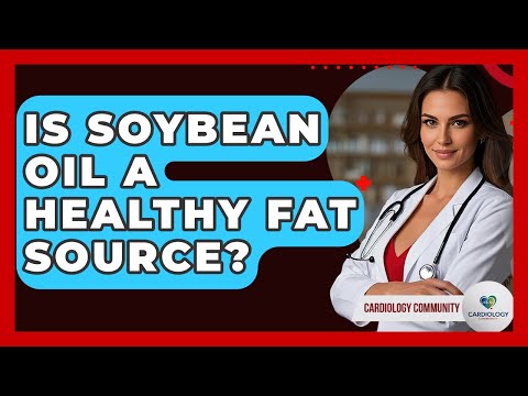 Is Soybean Oil A Healthy Fat Source? - Cardiology Community