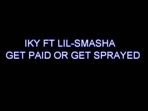 IKY FT LIL SMASHA   GET PAID OR GET SPRAYED