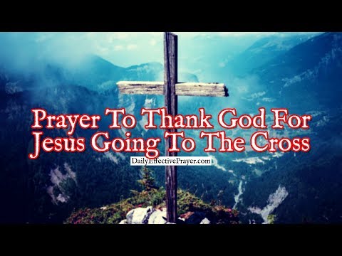 Prayer To Thank God For Jesus Going To The Cross For Your Sin Video