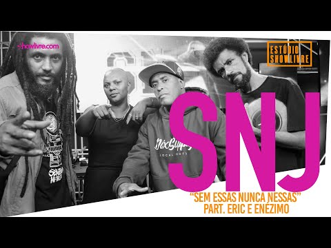 SNJ - Sem Essas Nunca Nessas Part. Eric E Enézimo - Ao Vivo no Estúdio Showlivre 2019