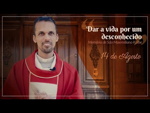 Homilia do dia 14/08/2020 | Dar a vida por um desconhecido – Memória de São Maximiliano Kolbe
