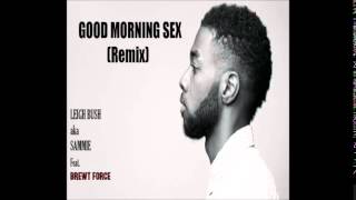 Sammie (Leigh Bush) Good Morning Sex Remix Ft  Brewt Force