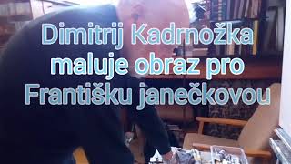 Velký malíř Dimitrij Kadrnožka mi namaloval obrázek ve svém ateliéru