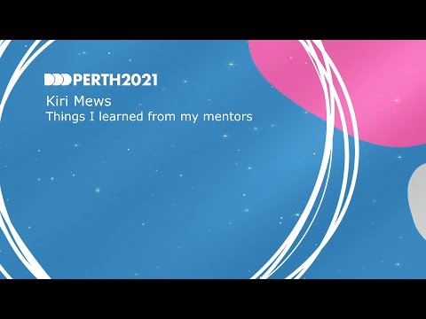 DDDPerth 2021 - Kiri Mews - Things I learned from my mentors