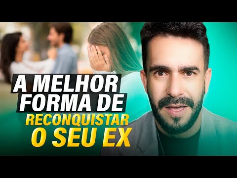 A MELHOR forma de RECONQUISTAR o seu EX - FAÇA AQUELE HOMEM VOLTAR!