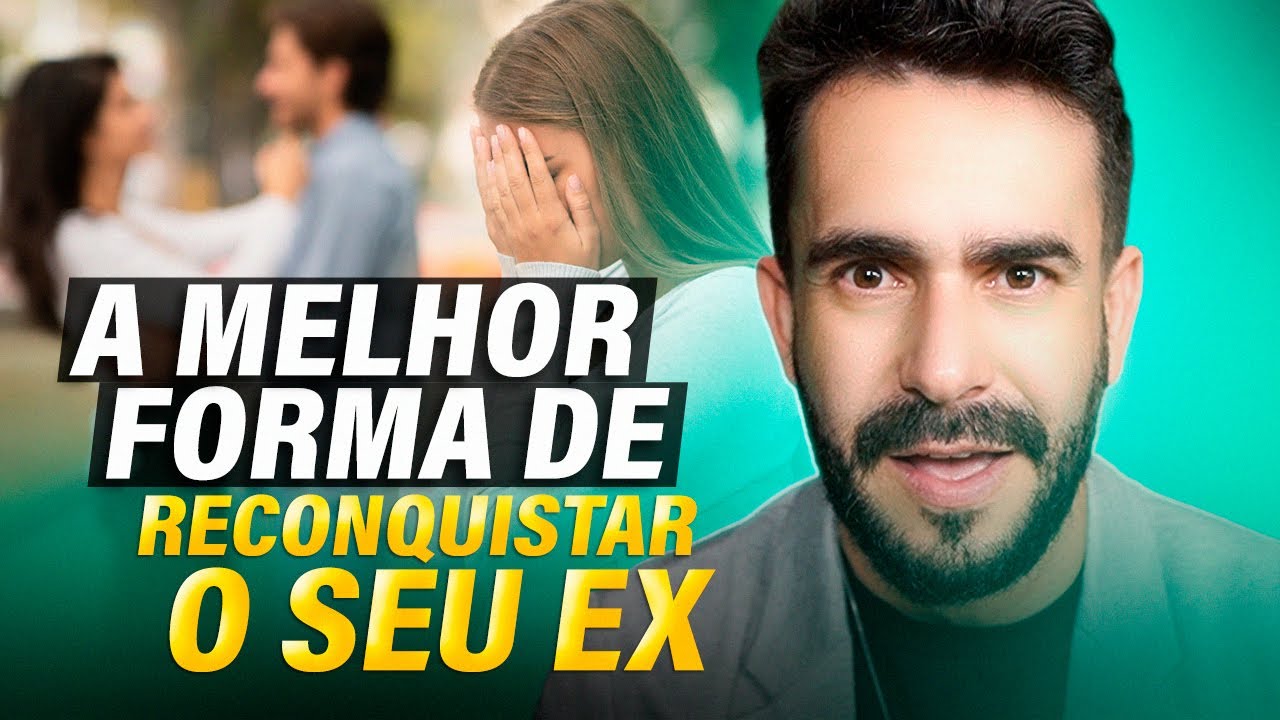 A MELHOR forma de RECONQUISTAR o seu EX - FAÇA AQUELE HOMEM VOLTAR!