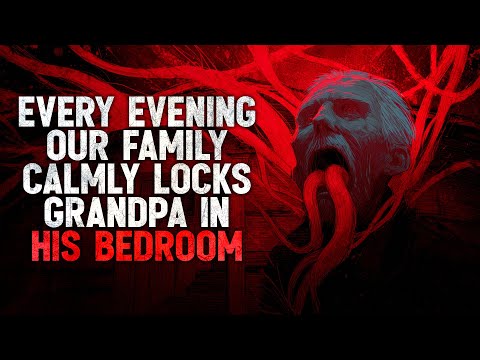 "Every evening, our family calmly locks Grandpa in his bedroom" Creepypasta