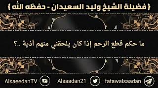 صورة ما حكم قطع الرحم إذا كان يلحقني منهم أذية ..؟ || فضيلة الشيخ وليد السعيدان - حفظه الله