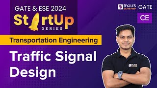 Traffic Signal Design | Transportation Engineering | Civil Engineering | GATE & ESE 2024 | BYJU'S
