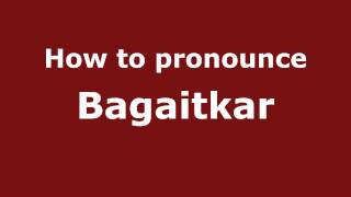 How to pronounce Bagaitkar