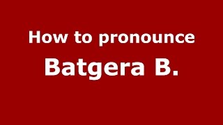 How to pronounce Batgera B.