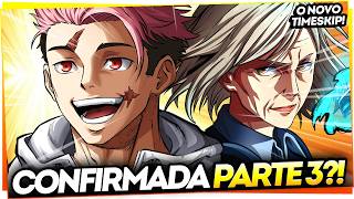 JUJUTSU KAISEN PARTE 3 CONFIRMADO?! O TIMESKIP DE 300 ANOS E A MORTE DE YUJI ITADORI EXPLICADO!