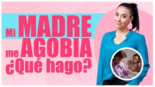 Mi madre me agobia