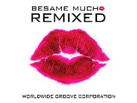 Besame Mucho Remixed Preview- Worldwide Groove Corporation