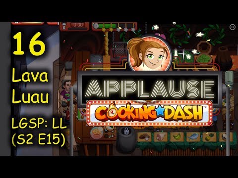 LGSP: LL - Part 16 (S2 E15) = Season 2 is done!!! APPLAUSE y'all (Cooking Dash - Lava Luau)