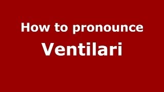 How to pronounce Ventilari